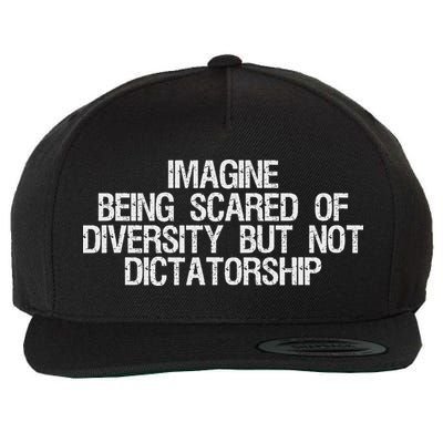 Imagine Being Scared Of Diversity But Not Dictatorship Wool Snapback Cap