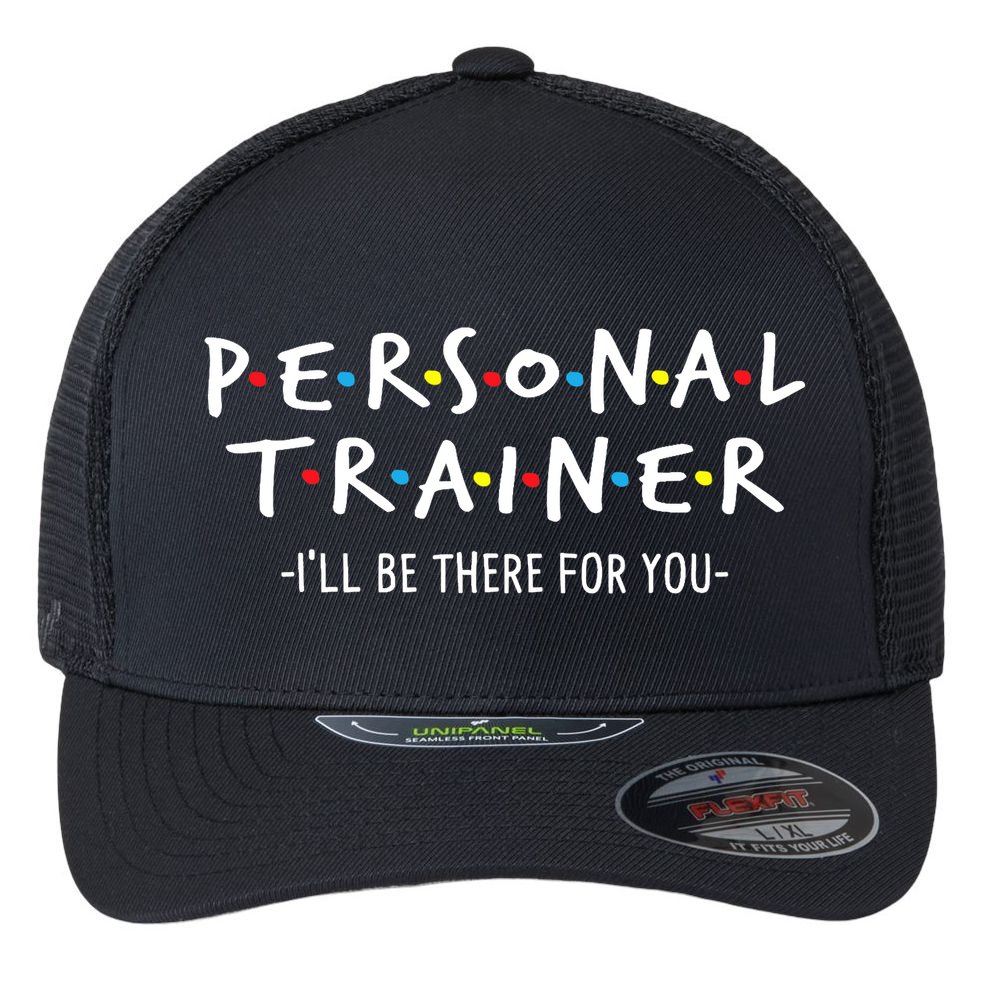 I'll Be There For You Personal Fitness Trainer Gym Workout Flexfit Unipanel Trucker Cap