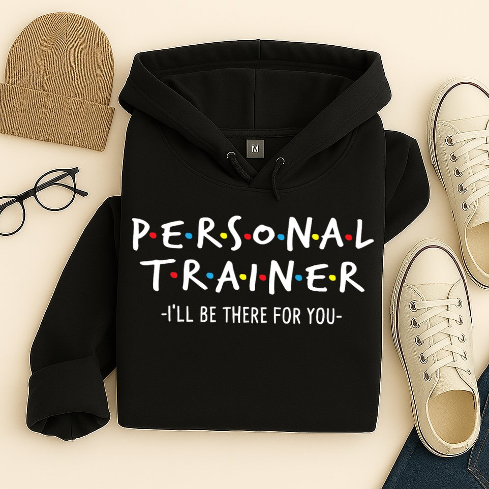 I'll Be There For You Personal Fitness Trainer Gym Workout Hoodie