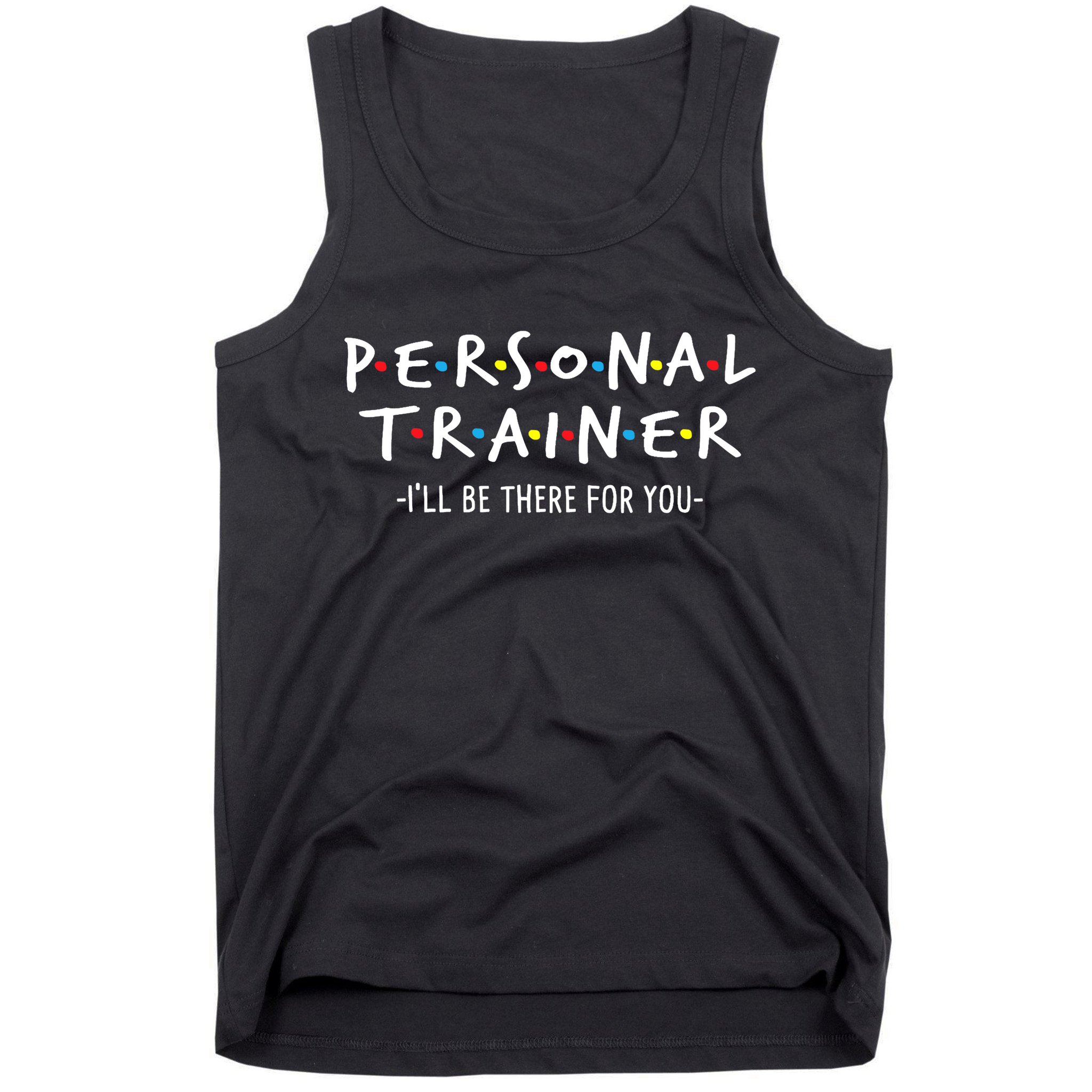 I'll Be There For You Personal Fitness Trainer Gym Workout Tank Top