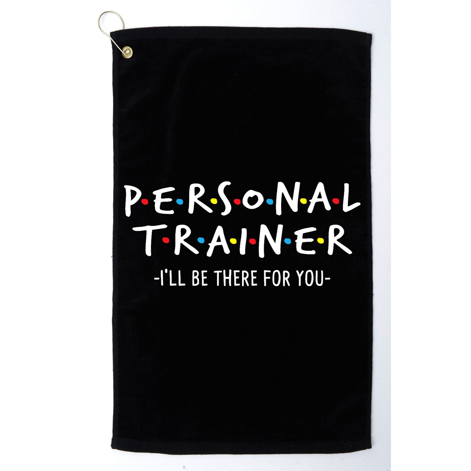 I'll Be There For You Personal Fitness Trainer Gym Workout Golf Towel