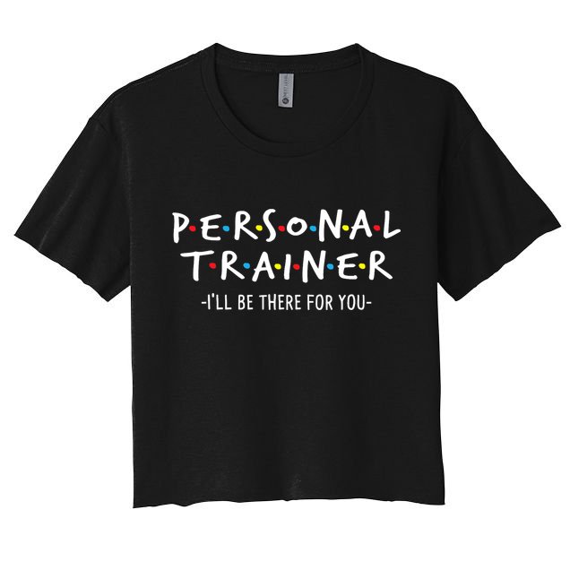 I'll Be There For You Personal Fitness Trainer Gym Workout Women's Crop Top Tee