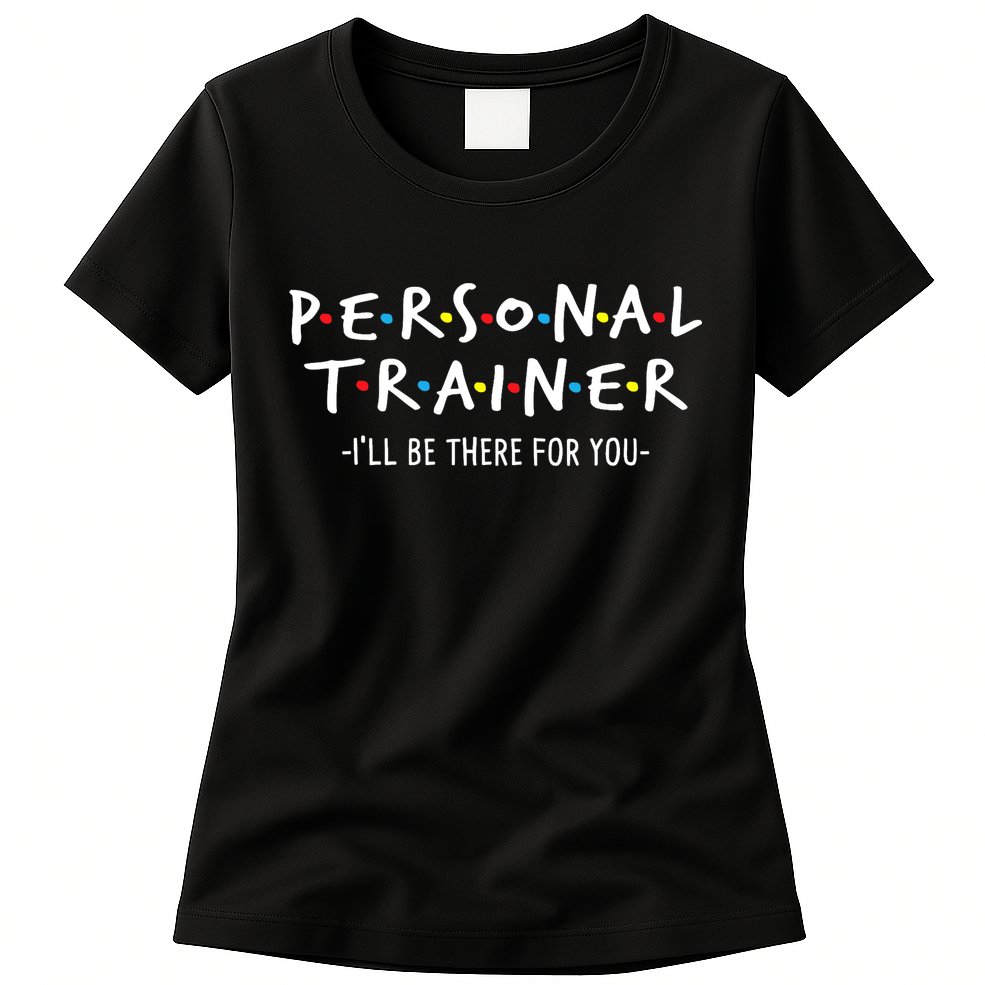 I'll Be There For You Personal Fitness Trainer Gym Workout Womens T-Shirt