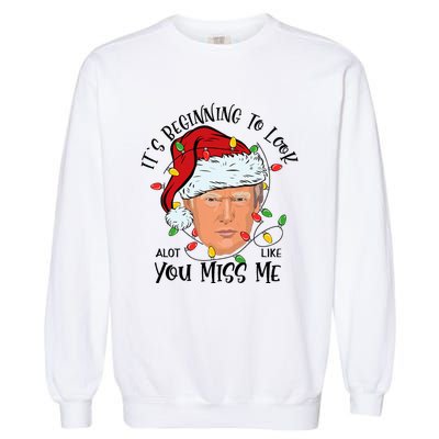 Its Beginning To Look A Lot Like You Miss Me Trump Christmas Garment-Dyed Sweatshirt