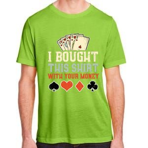 I Bought This With Your Money Funny Poker Gift Adult ChromaSoft Performance T-Shirt