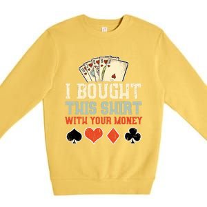 I Bought This With Your Money Funny Poker Gift Premium Crewneck Sweatshirt