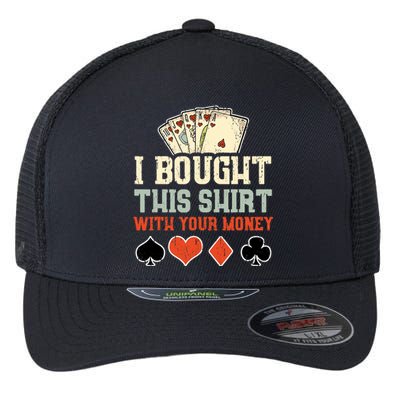 I Bought This With Your Money Funny Poker Gift Flexfit Unipanel Trucker Cap