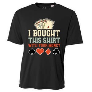 I Bought This With Your Money Funny Poker Gift Cooling Performance Crew T-Shirt