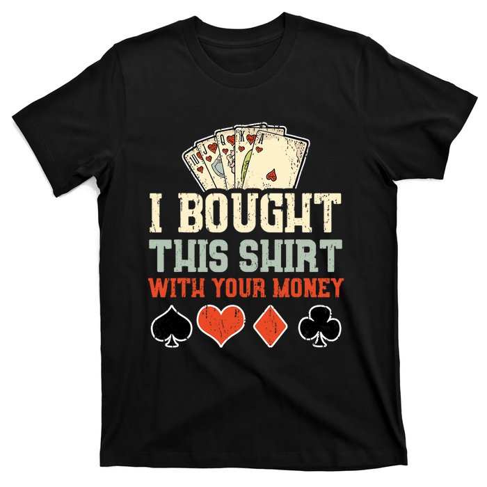 I Bought This With Your Money Funny Poker Gift T-Shirt