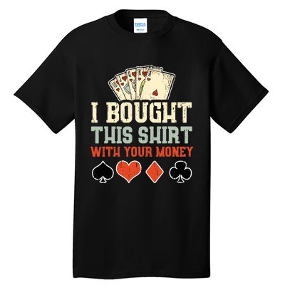 I Bought This With Your Money Funny Poker Gift Tall T-Shirt