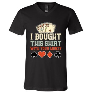 I Bought This With Your Money Funny Poker Gift V-Neck T-Shirt