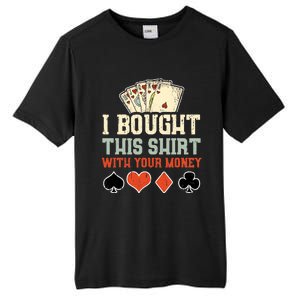 I Bought This With Your Money Funny Poker Gift Tall Fusion ChromaSoft Performance T-Shirt