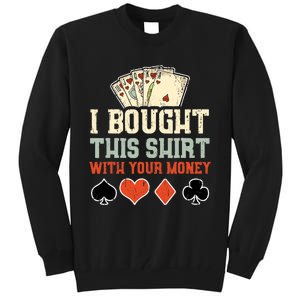 I Bought This With Your Money Funny Poker Gift Tall Sweatshirt