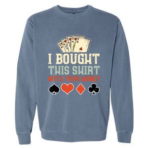 I Bought This With Your Money Funny Poker Gift Garment-Dyed Sweatshirt