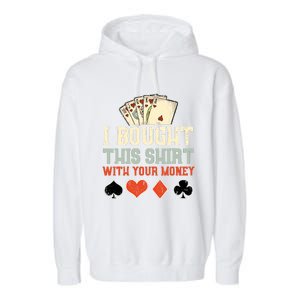 I Bought This With Your Money Funny Poker Gift Garment-Dyed Fleece Hoodie