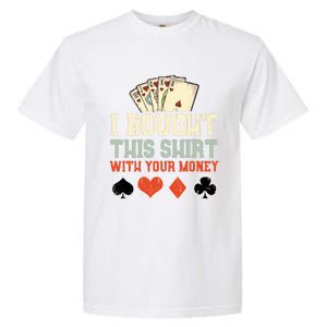 I Bought This With Your Money Funny Poker Gift Garment-Dyed Heavyweight T-Shirt