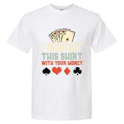 I Bought This With Your Money Funny Poker Gift Garment-Dyed Heavyweight T-Shirt