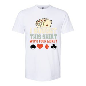 I Bought This With Your Money Funny Poker Gift Softstyle CVC T-Shirt