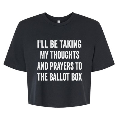 Ill Be Taking My Thoughts And Prayers To The Ballot Box Bella+Canvas Jersey Crop Tee