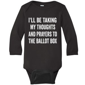 Ill Be Taking My Thoughts And Prayers To The Ballot Box Baby Long Sleeve Bodysuit