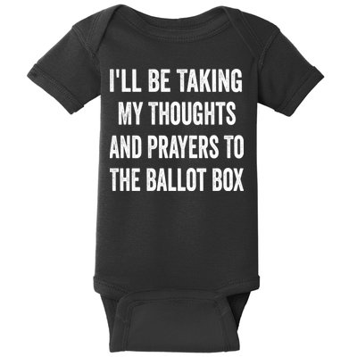 Ill Be Taking My Thoughts And Prayers To The Ballot Box Baby Bodysuit