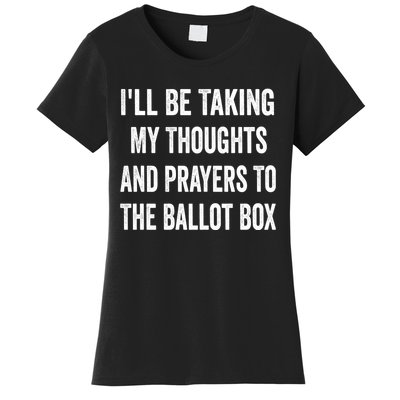 Ill Be Taking My Thoughts And Prayers To The Ballot Box Women's T-Shirt