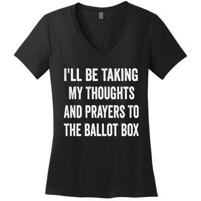 Ill Be Taking My Thoughts And Prayers To The Ballot Box Women's V-Neck T-Shirt