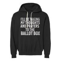 Ill Be Taking My Thoughts And Prayers To The Ballot Box Garment-Dyed Fleece Hoodie