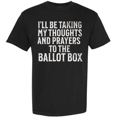 Ill Be Taking My Thoughts And Prayers To The Ballot Box Garment-Dyed Heavyweight T-Shirt