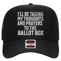 Ill Be Taking My Thoughts And Prayers To The Ballot Box High Crown Mesh Back Trucker Hat