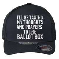 Ill Be Taking My Thoughts And Prayers To The Ballot Box Flexfit Unipanel Trucker Cap