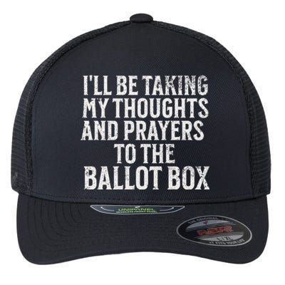 Ill Be Taking My Thoughts And Prayers To The Ballot Box Flexfit Unipanel Trucker Cap