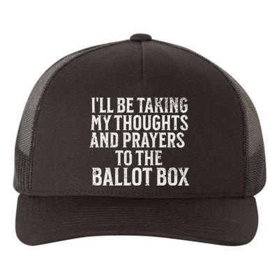 Ill Be Taking My Thoughts And Prayers To The Ballot Box Yupoong Adult 5-Panel Trucker Hat