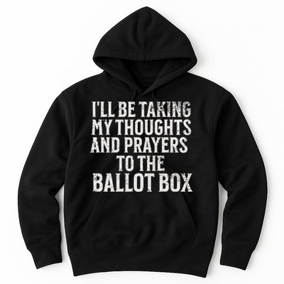 Ill Be Taking My Thoughts And Prayers To The Ballot Box Hoodie