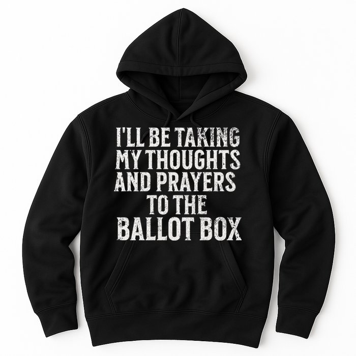 Ill Be Taking My Thoughts And Prayers To The Ballot Box Hoodie