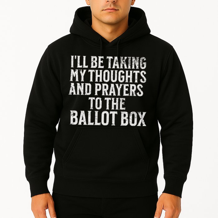 Ill Be Taking My Thoughts And Prayers To The Ballot Box Hoodie