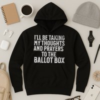 Ill Be Taking My Thoughts And Prayers To The Ballot Box Hoodie