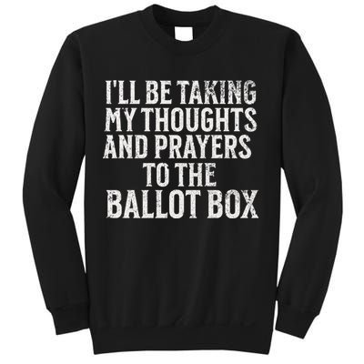 Ill Be Taking My Thoughts And Prayers To The Ballot Box Sweatshirt