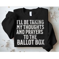 Ill Be Taking My Thoughts And Prayers To The Ballot Box Sweatshirt