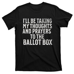 Ill Be Taking My Thoughts And Prayers To The Ballot Box T-Shirt