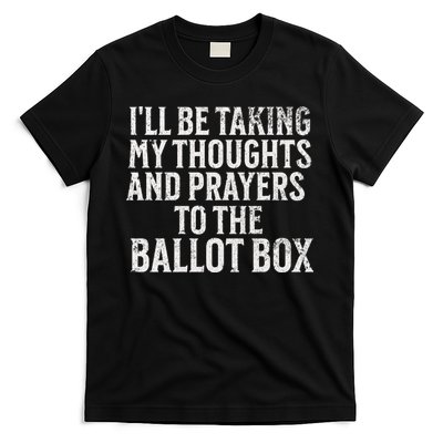 Ill Be Taking My Thoughts And Prayers To The Ballot Box T-Shirt