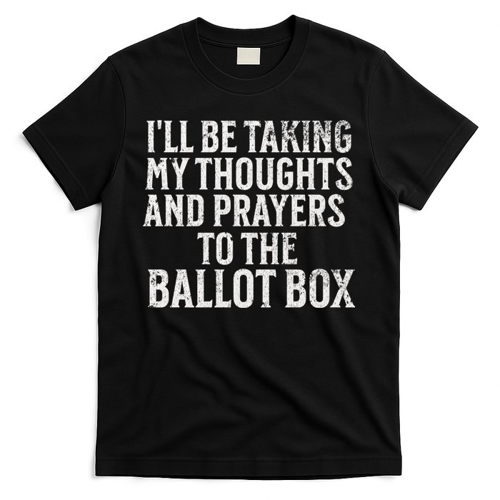 Ill Be Taking My Thoughts And Prayers To The Ballot Box T-Shirt