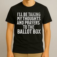 Ill Be Taking My Thoughts And Prayers To The Ballot Box T-Shirt