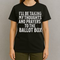 Ill Be Taking My Thoughts And Prayers To The Ballot Box T-Shirt