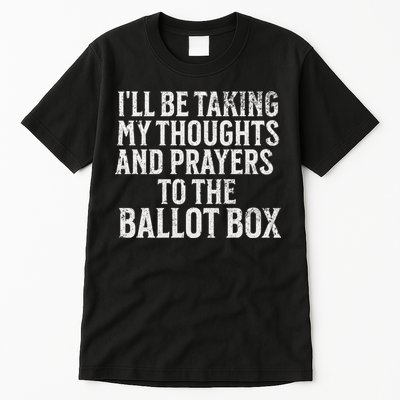 Ill Be Taking My Thoughts And Prayers To The Ballot Box Tall T-Shirt