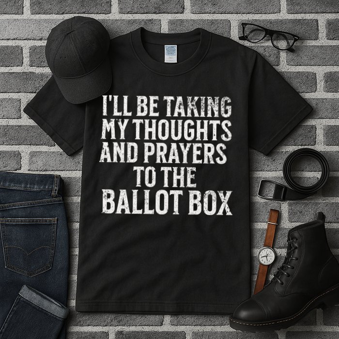 Ill Be Taking My Thoughts And Prayers To The Ballot Box Tall T-Shirt