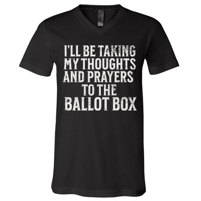 Ill Be Taking My Thoughts And Prayers To The Ballot Box V-Neck T-Shirt