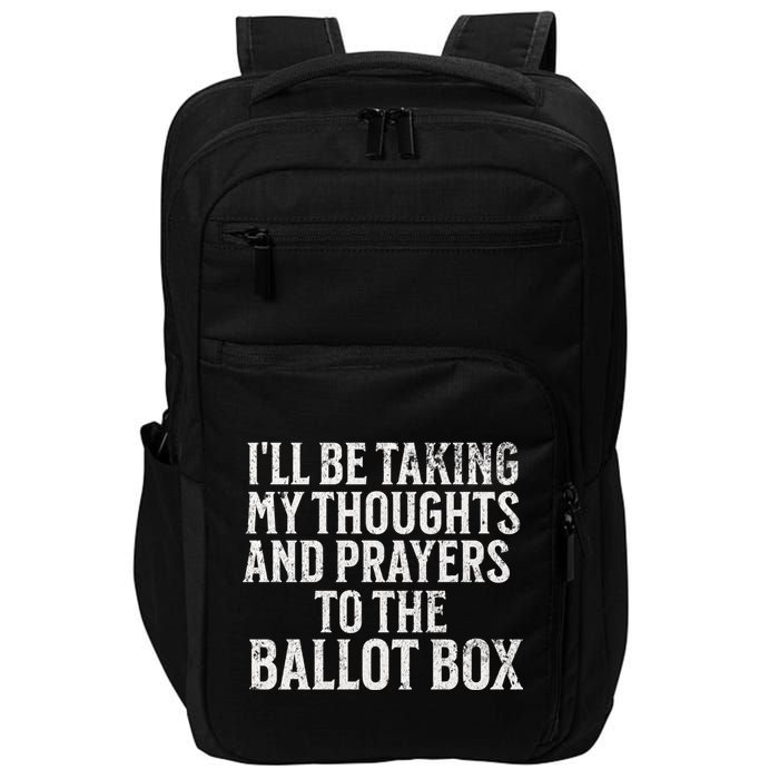 Ill Be Taking My Thoughts And Prayers To The Ballot Box Impact Tech Backpack