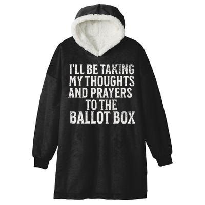 Ill Be Taking My Thoughts And Prayers To The Ballot Box Hooded Wearable Blanket