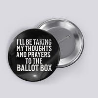Ill Be Taking My Thoughts And Prayers To The Ballot Box Button